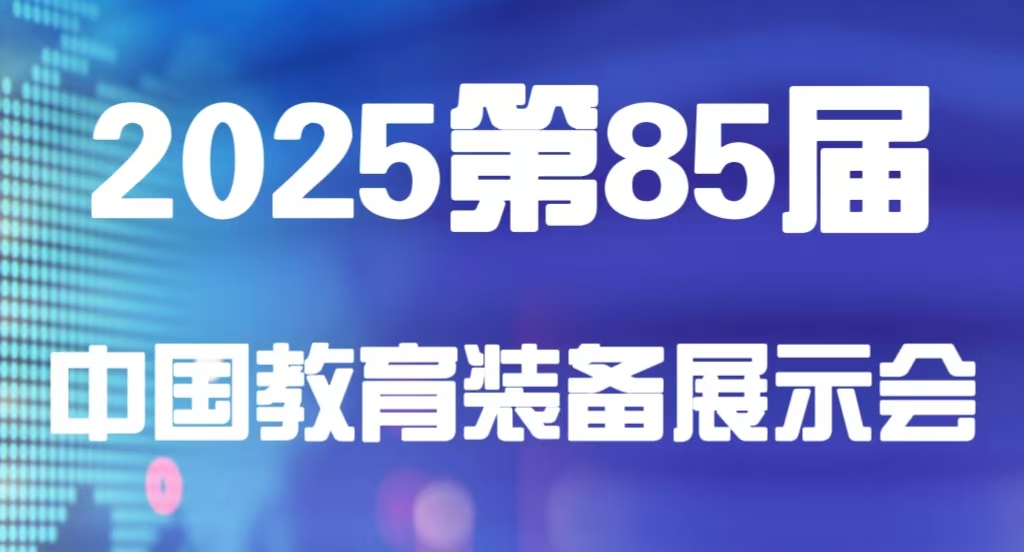 2025第85届中国教育装备展示会将于2025年4月25日至27日在国家会展中心（天津）举行